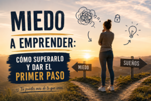 Miedo a Emprender Cómo Superarlo y Dar el Primer Paso